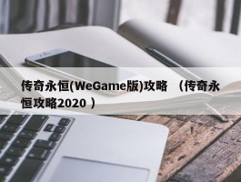 传奇永恒(WeGame版)攻略 （传奇永恒攻略2020 ）