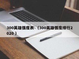 300英雄强度表 （300英雄强度排行2020 ）