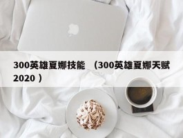 300英雄夏娜技能 （300英雄夏娜天赋2020 ）