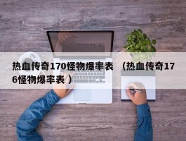 热血传奇170怪物爆率表 （热血传奇176怪物爆率表 ）