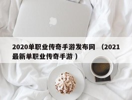 2020单职业传奇手游发布网 （2021最新单职业传奇手游 ）