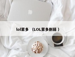 lol蒙多 （LOL蒙多削弱 ）