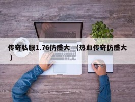 传奇私服1.76仿盛大 （热血传奇仿盛大 ）