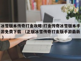 冰雪版本传奇打金攻略:打金传奇冰雪版本手游免费下载 （正版冰雪传奇打金版手游最新 ）