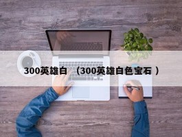 300英雄白 （300英雄白色宝石 ）