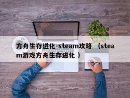 方舟生存进化-steam攻略 （steam游戏方舟生存进化 ）