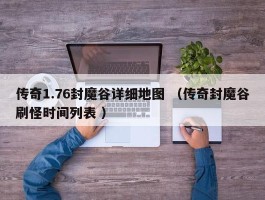 传奇1.76封魔谷详细地图 （传奇封魔谷刷怪时间列表 ）