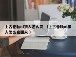 上古卷轴ol狼人怎么变 （上古卷轴ol狼人怎么变回来 ）