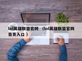 lol英雄联盟官网 （lol英雄联盟官网首页入口 ）