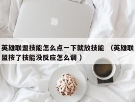 英雄联盟技能怎么点一下就放技能 （英雄联盟按了技能没反应怎么调 ）