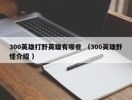 300英雄打野英雄有哪些 （300英雄野怪介绍 ）