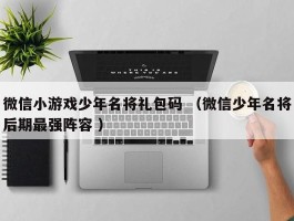 微信小游戏少年名将礼包码 （微信少年名将后期最强阵容 ）