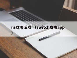 ns攻略游戏 （switch攻略app ）