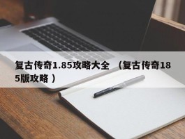 复古传奇1.85攻略大全 （复古传奇185版攻略 ）