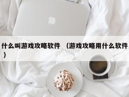 什么叫游戏攻略软件 （游戏攻略用什么软件 ）