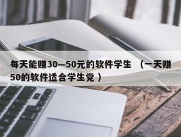 每天能赚30—50元的软件学生 （一天赚50的软件适合学生党 ）