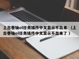 上古卷轴ol任务插件中文显示不出来 （上古卷轴ol任务插件中文显示不出来了 ）
