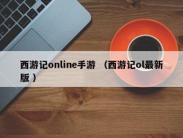 西游记online手游 （西游记ol最新版 ）