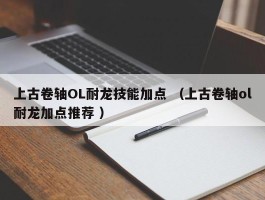上古卷轴OL耐龙技能加点 （上古卷轴ol耐龙加点推荐 ）
