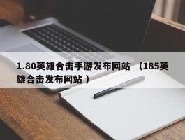 1.80英雄合击手游发布网站 （185英雄合击发布网站 ）