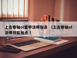 上古卷轴ol重甲法师加点 （上古卷轴ol法师技能加点 ）