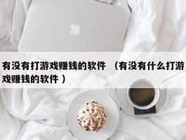 有没有打游戏赚钱的软件 （有没有什么打游戏赚钱的软件 ）