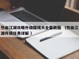 热血江湖攻略升级路线大全最新版 （热血江湖升级任务详解 ）