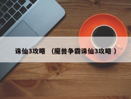 诛仙3攻略 （魔兽争霸诛仙3攻略 ）