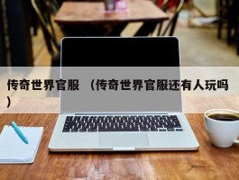 传奇世界官服 （传奇世界官服还有人玩吗 ）