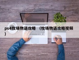 ps4牧场物语攻略 （牧场物语攻略视频 ）