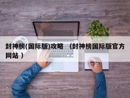 封神榜(国际版)攻略 （封神榜国际版官方网站 ）