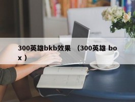 300英雄bkb效果 （300英雄 box ）