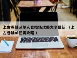 上古卷轴ol单人竞技场攻略大全最新 （上古卷轴ol任务攻略 ）