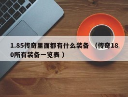 1.85传奇里面都有什么装备 （传奇180所有装备一览表 ）