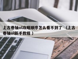 上古卷轴ol攻略顺序怎么看不到了 （上古卷轴ol新手教程 ）