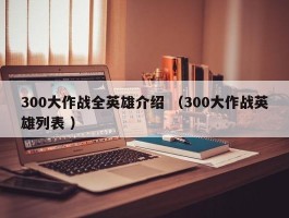 300大作战全英雄介绍 （300大作战英雄列表 ）