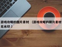游戏攻略的图片素材 （游戏攻略的图片素材无水印 ）