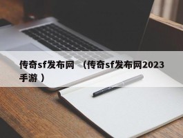 传奇sf发布网 （传奇sf发布网2023手游 ）