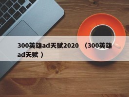 300英雄ad天赋2020 （300英雄ad天赋 ）