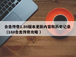 合击传奇1.80版本更新内容和历史记录 （180合击传奇攻略 ）