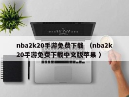 nba2k20手游免费下载 （nba2k20手游免费下载中文版苹果 ）