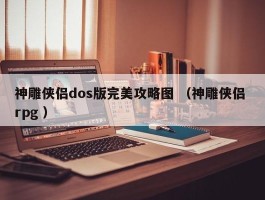 神雕侠侣dos版完美攻略图 （神雕侠侣 rpg ）