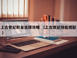 上古世纪职业选择攻略 （上古世纪技能搭配 ）