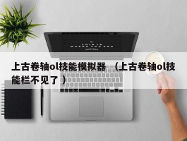 上古卷轴ol技能模拟器 （上古卷轴ol技能栏不见了 ）