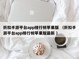 折扣手游平台app排行榜苹果版 （折扣手游平台app排行榜苹果版最新 ）