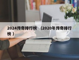 2024传奇排行榜 （2020年传奇排行榜 ）