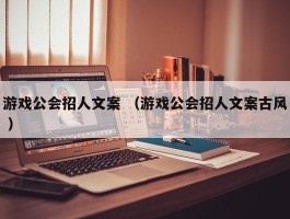 游戏公会招人文案 （游戏公会招人文案古风 ）