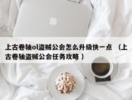 上古卷轴ol盗贼公会怎么升级快一点 （上古卷轴盗贼公会任务攻略 ）