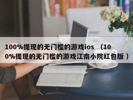 100%提现的无门槛的游戏ios （100%提现的无门槛的游戏江南小院红包版 ）