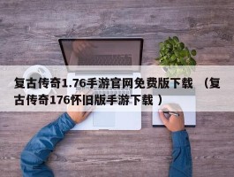 复古传奇1.76手游官网免费版下载 （复古传奇176怀旧版手游下载 ）